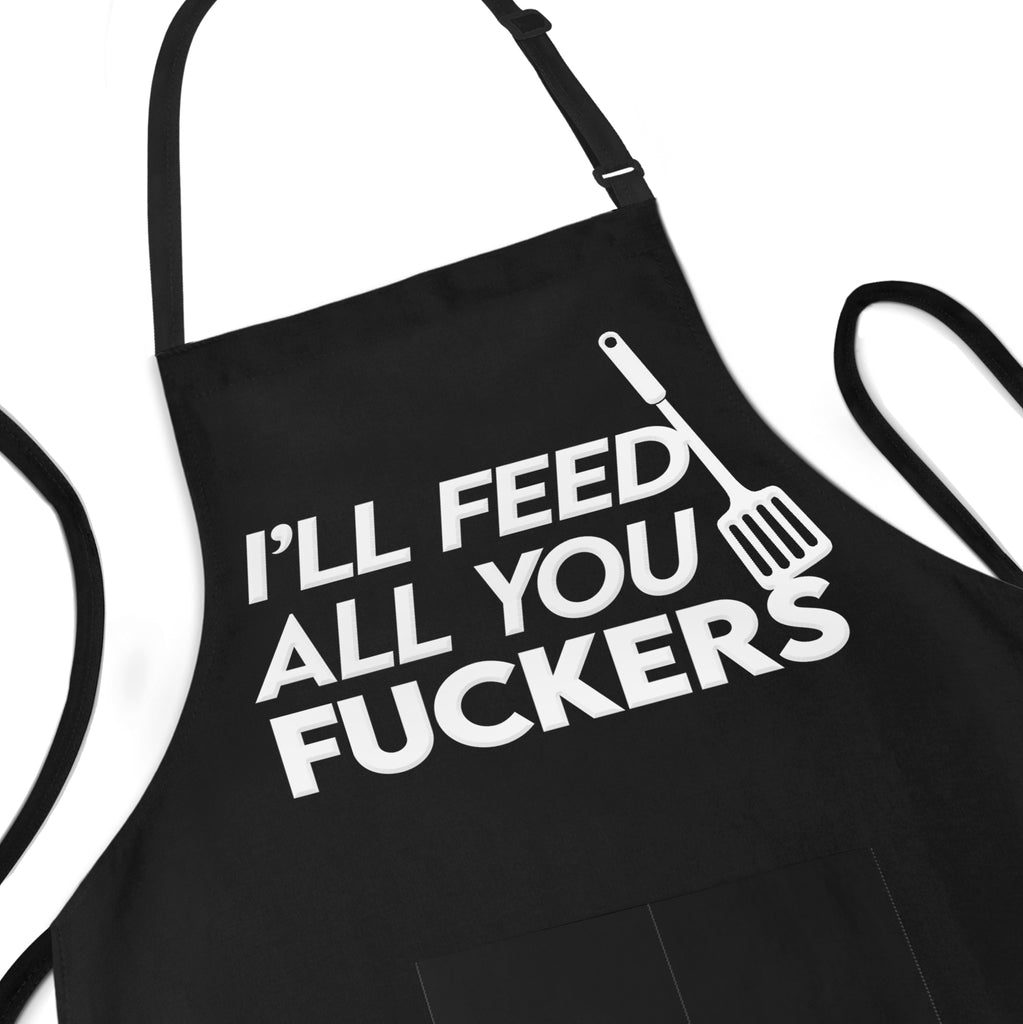 I'll Feed All You Fuckers - Funny Apron