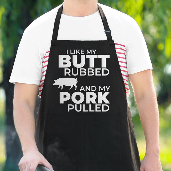I Like My Butt Rubbed and My Pork Pulled - Funny Aprons For Men