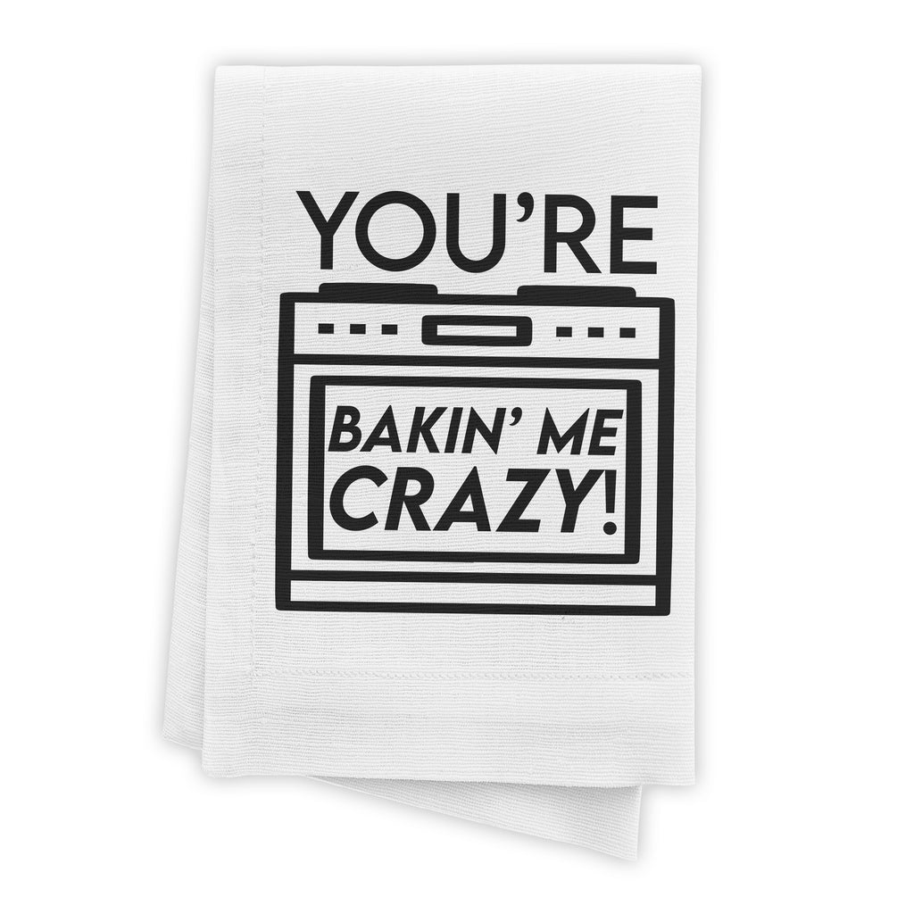 You're Bakin' Me Crazy - Funny Kitchen Towel